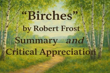 “Birches” by Robert Frost Summary and Critical Appreciation