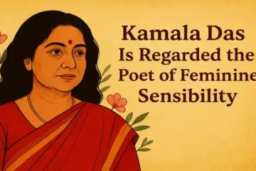 Kamala Das Is Regarded the Poet of Feminine Sensibility