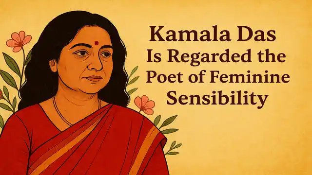 Kamala Das Is Regarded the Poet of Feminine Sensibility