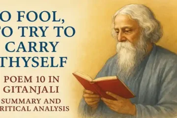 "O Fool, To Try To Carry Thyself" (Poem 10 in Gitanjali) by R.N. Tagore, Summary and Critical Analysis