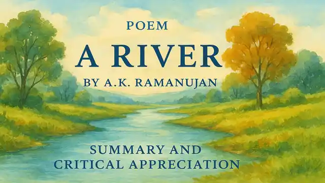 Poem "A River" by A.K. Ramanujan, Summary and Critical Appreciation