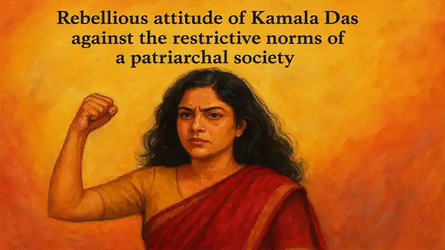 Rebellious attitude of Kamala Das against the restrictive norms of a patriarchal society