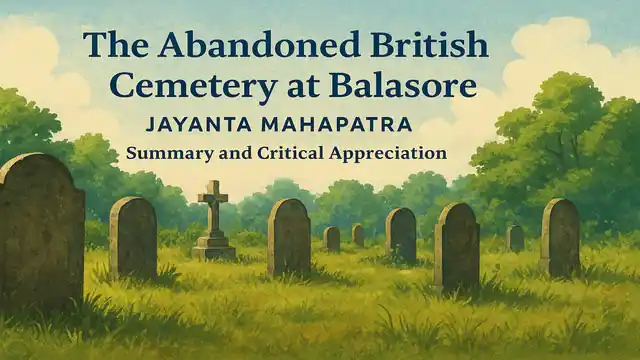 The Abandoned British Cemetery at Balasore by Jayanta Mahapatra, Summary and Critical Appreciation