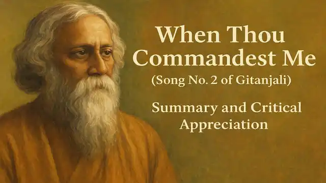 "When Thou Commandest Me" (Song No. 2 of Gitanjali), Summary and Critical Appreciation