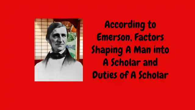According to Emerson, Factors Shaping A Man into A Scholar and Duties of A Scholar