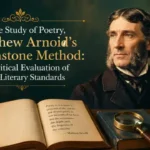 In The Study of Poetry, Matthew Arnold’s Touchstone Method: A Critical Evaluation of His Literary Standards