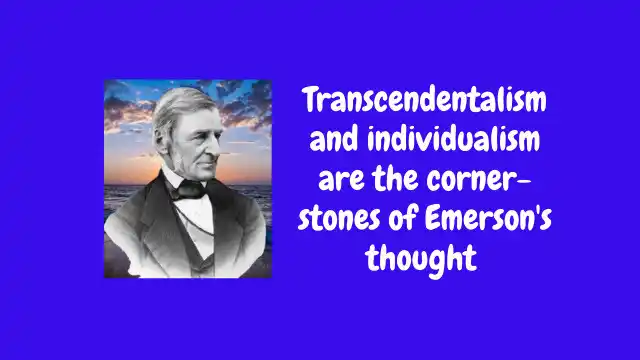 Transcendentalism and individualism are the corner-stones of Emerson's thought
